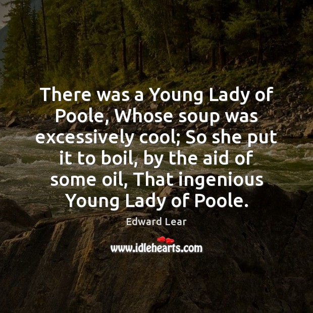 There was a Young Lady of Poole, Whose soup was excessively cool; Edward Lear Picture Quote