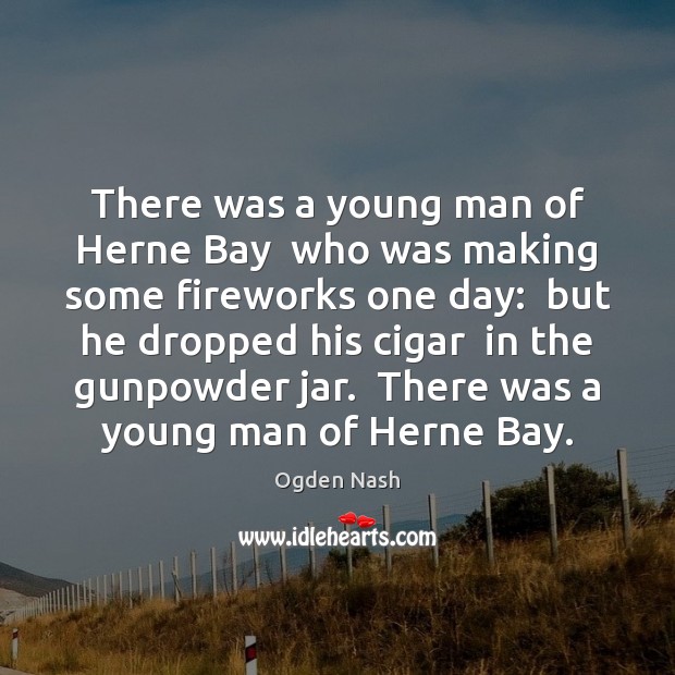 There was a young man of Herne Bay  who was making some Ogden Nash Picture Quote