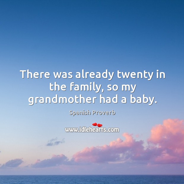 There was already twenty in the family, so my grandmother had a baby. Spanish Proverbs Image