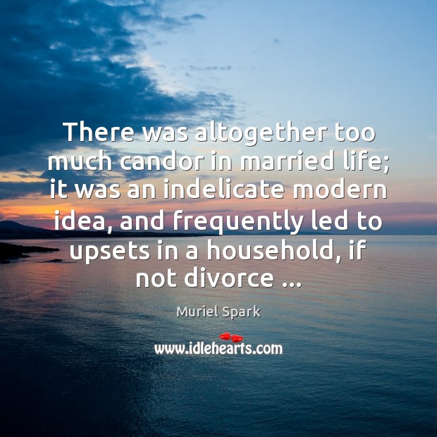 There was altogether too much candor in married life; it was an Divorce Quotes Image