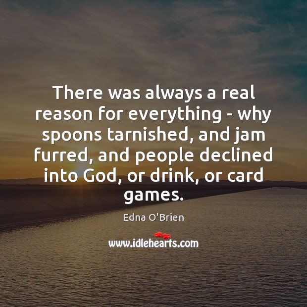 There was always a real reason for everything – why spoons tarnished, Edna O’Brien Picture Quote