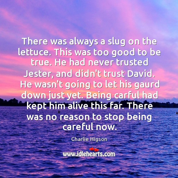 There was always a slug on the lettuce. This was too good Too Good To Be True Quotes Image