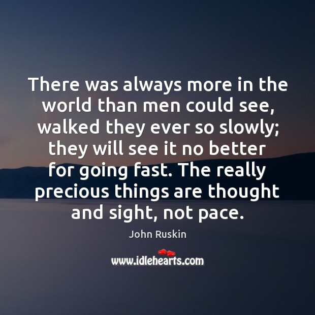 There was always more in the world than men could see, walked John Ruskin Picture Quote
