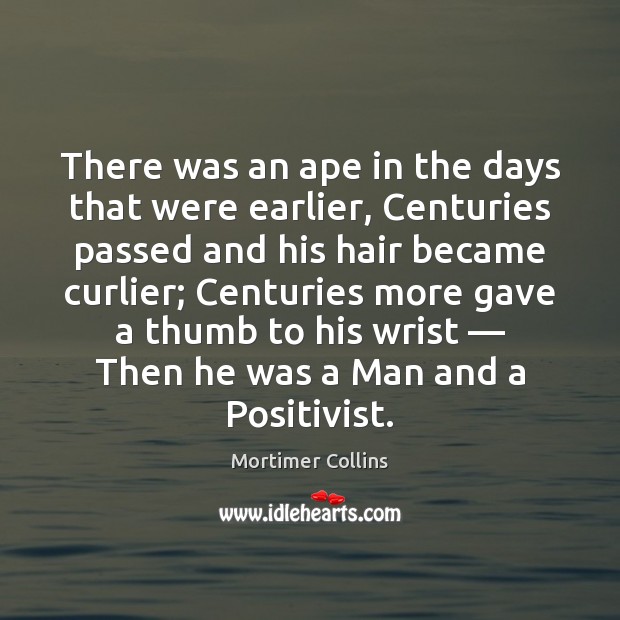 There was an ape in the days that were earlier, Centuries passed Mortimer Collins Picture Quote
