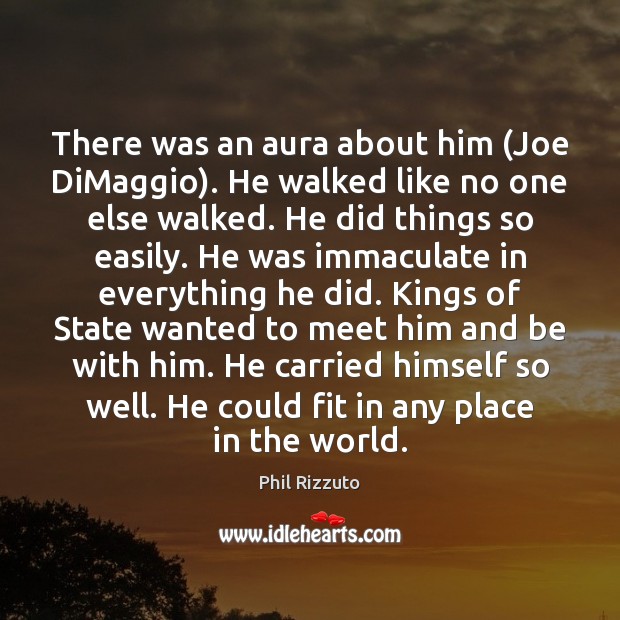 There was an aura about him (Joe DiMaggio). He walked like no Phil Rizzuto Picture Quote