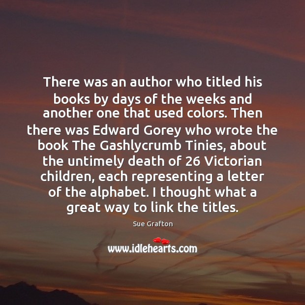 There was an author who titled his books by days of the Sue Grafton Picture Quote