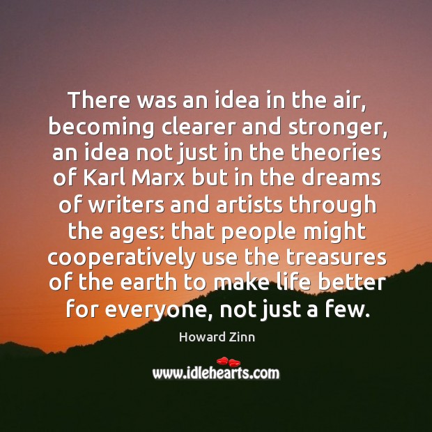 There was an idea in the air, becoming clearer and stronger, an Howard Zinn Picture Quote
