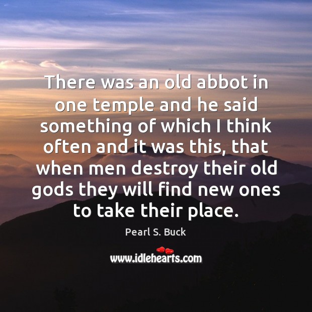 There was an old abbot in one temple and he said something Pearl S. Buck Picture Quote