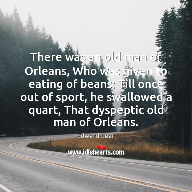 There was an old man of Orleans, Who was given to eating Edward Lear Picture Quote