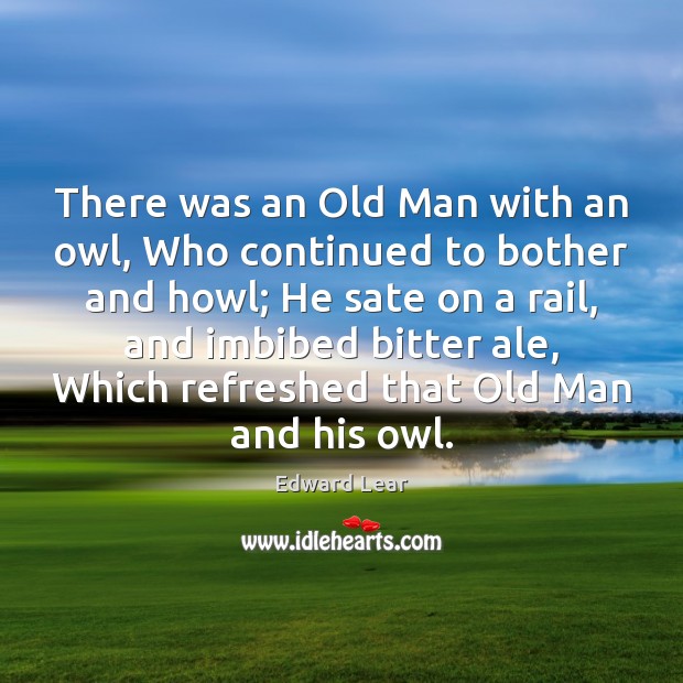 There was an Old Man with an owl, Who continued to bother Edward Lear Picture Quote