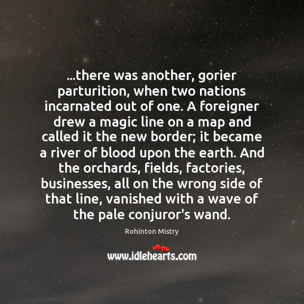 …there was another, gorier parturition, when two nations incarnated out of one. Rohinton Mistry Picture Quote