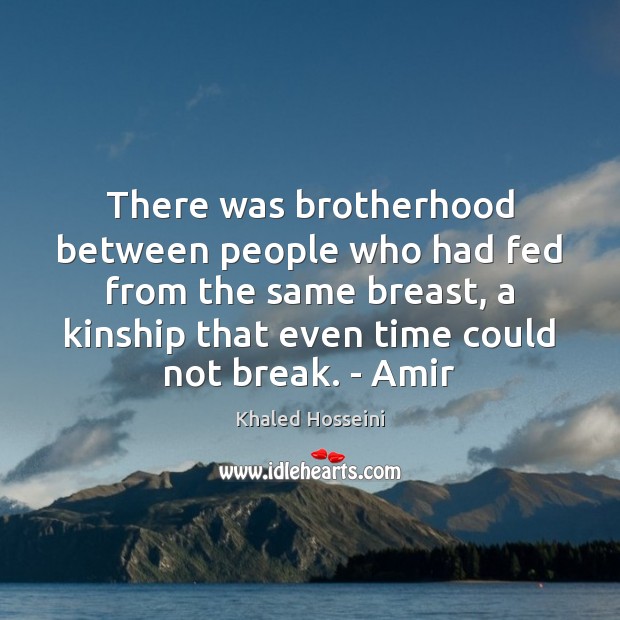 There was brotherhood between people who had fed from the same breast, Khaled Hosseini Picture Quote