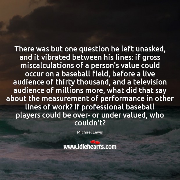 There was but one question he left unasked, and it vibrated between Michael Lewis Picture Quote