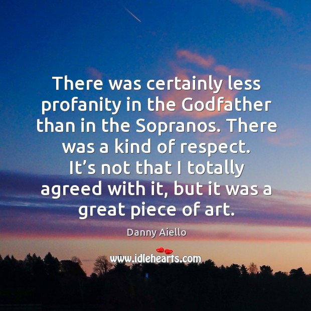 There was certainly less profanity in the Godfather than in the sopranos. Danny Aiello Picture Quote