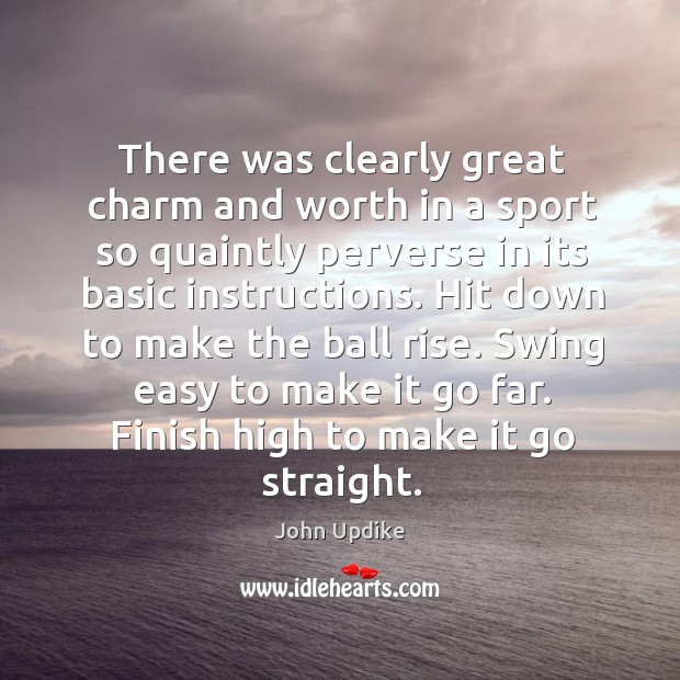 There was clearly great charm and worth in a sport so quaintly John Updike Picture Quote