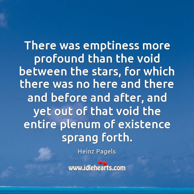 There was emptiness more profound than the void between the stars, for Heinz Pagels Picture Quote