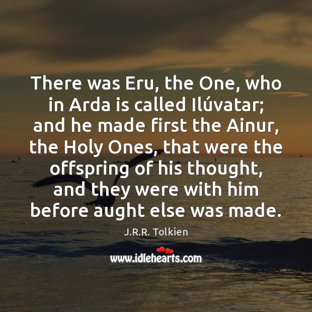 There was Eru, the One, who in Arda is called Ilúvatar; J.R.R. Tolkien Picture Quote