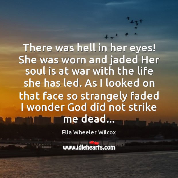 There was hell in her eyes! She was worn and jaded Her Soul Quotes Image