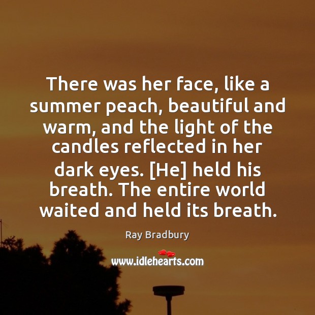 There was her face, like a summer peach, beautiful and warm, and Ray Bradbury Picture Quote