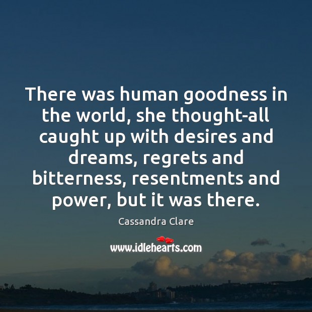 There was human goodness in the world, she thought-all caught up with 