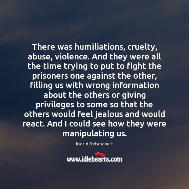 There was humiliations, cruelty, abuse, violence. And they were all the time Image