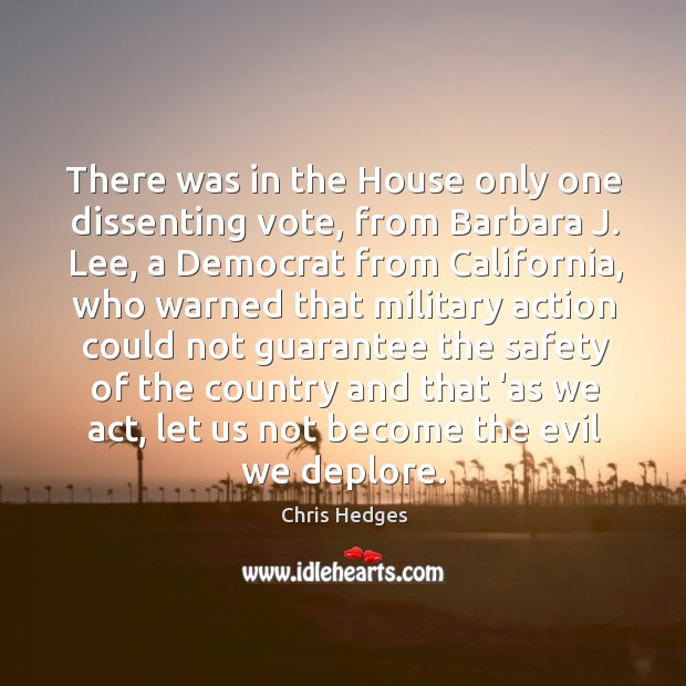 There was in the House only one dissenting vote, from Barbara J. Chris Hedges Picture Quote