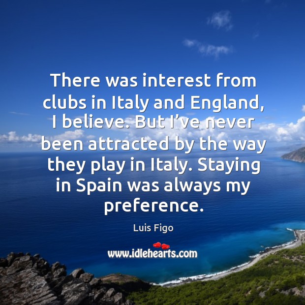 There was interest from clubs in italy and england, I believe. Luis Figo Picture Quote