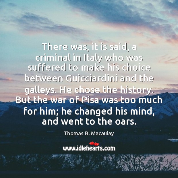 There was, it is said, a criminal in Italy who was suffered Thomas B. Macaulay Picture Quote