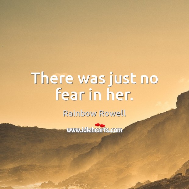 There was just no fear in her. Rainbow Rowell Picture Quote
