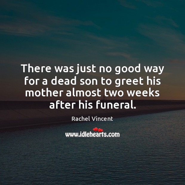 There was just no good way for a dead son to greet Rachel Vincent Picture Quote