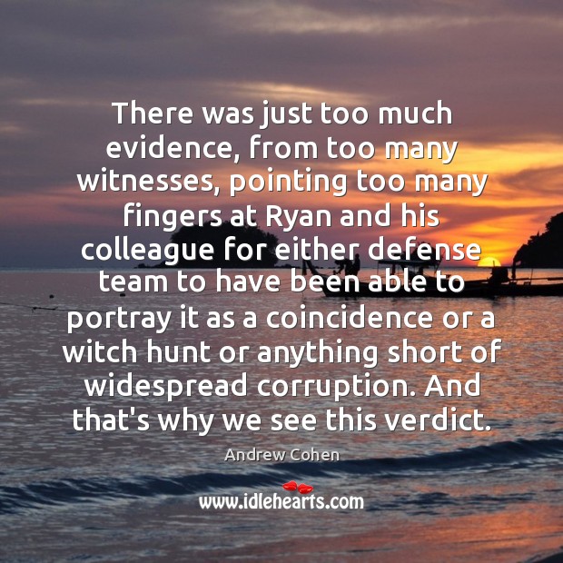 There was just too much evidence, from too many witnesses, pointing too Andrew Cohen Picture Quote