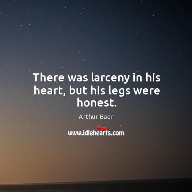 There was larceny in his heart, but his legs were honest. Image