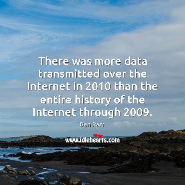 There was more data transmitted over the Internet in 2010 than the entire Ben Parr Picture Quote