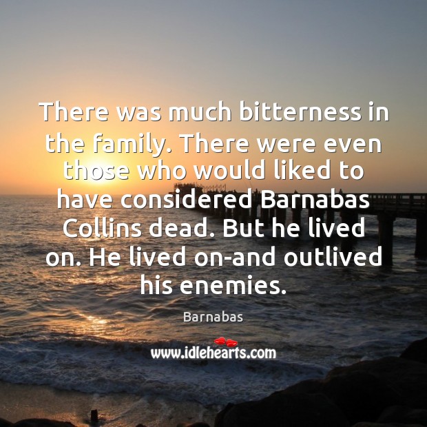 There was much bitterness in the family. There were even those who Barnabas Picture Quote