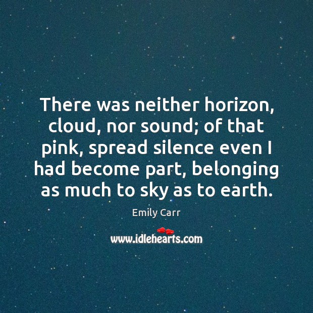 There was neither horizon, cloud, nor sound; of that pink, spread silence Emily Carr Picture Quote