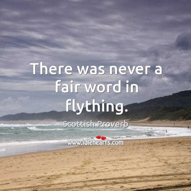 There was never a fair word in flything. Scottish Proverbs Image