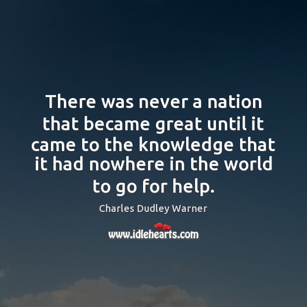 There was never a nation that became great until it came to Charles Dudley Warner Picture Quote