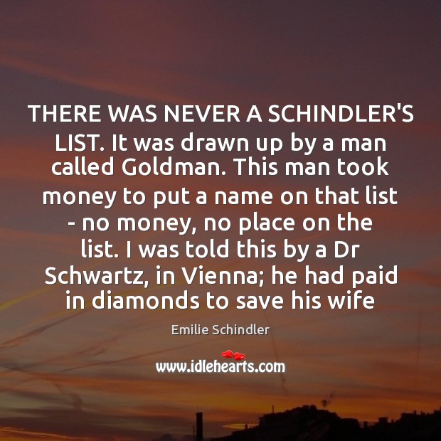 THERE WAS NEVER A SCHINDLER’S LIST. It was drawn up by a Emilie Schindler Picture Quote
