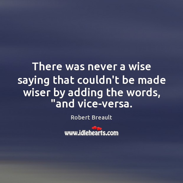 There was never a wise saying that couldn’t be made wiser by Robert Breault Picture Quote