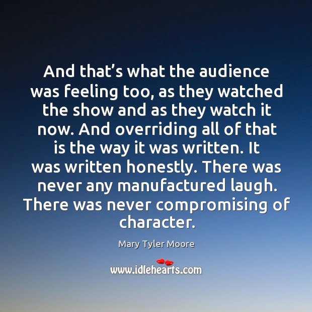 There was never any manufactured laugh. There was never compromising of character. Mary Tyler Moore Picture Quote