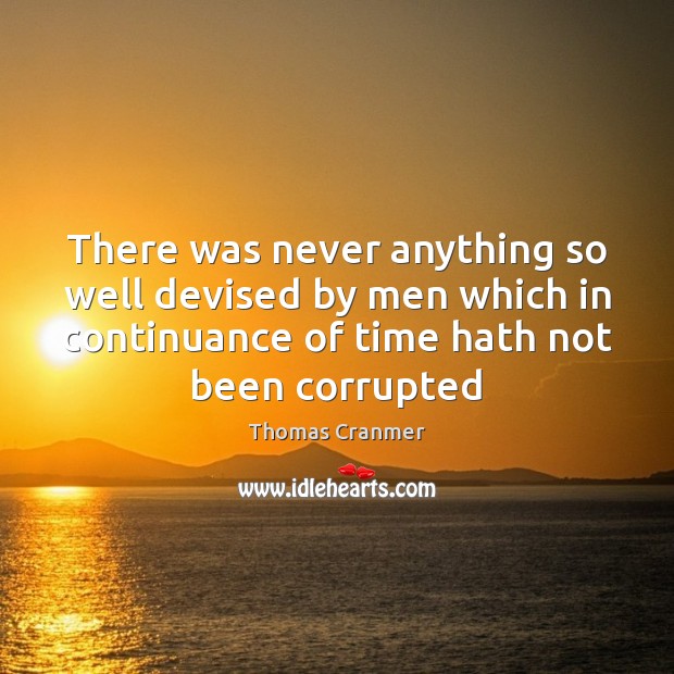There was never anything so well devised by men which in continuance Thomas Cranmer Picture Quote