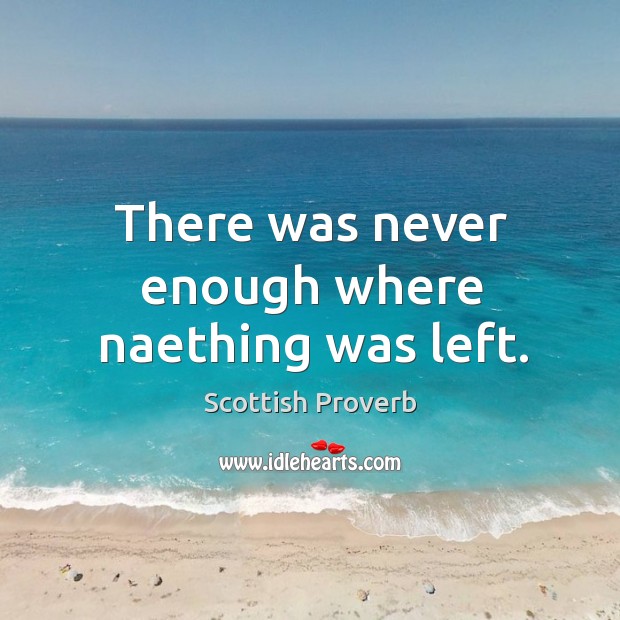 There was never enough where naething was left. Image