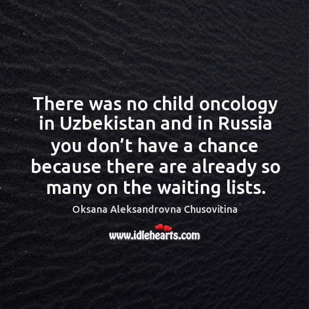 There was no child oncology in uzbekistan and in russia you don’t have a chance because Oksana Aleksandrovna Chusovitina Picture Quote