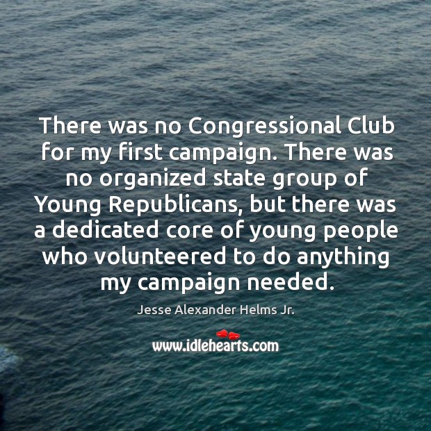 There was no congressional club for my first campaign. Jesse Alexander Helms Jr. Picture Quote