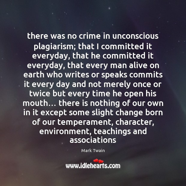 There was no crime in unconscious plagiarism; that I committed it everyday, Crime Quotes Image