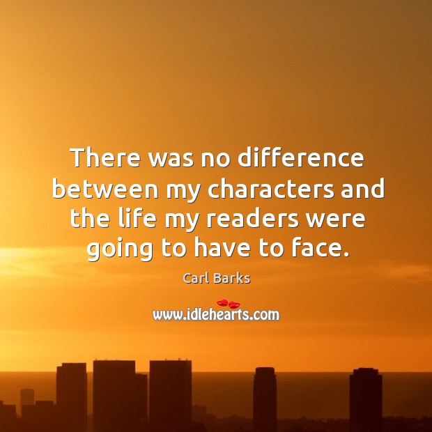 There was no difference between my characters and the life my readers were going to have to face. Image