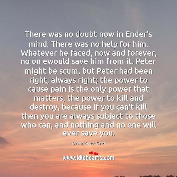 There was no doubt now in Ender’s mind. There was no help Orson Scott Card Picture Quote