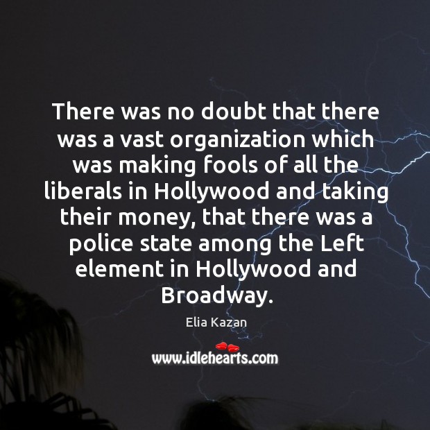 There was no doubt that there was a vast organization Elia Kazan Picture Quote