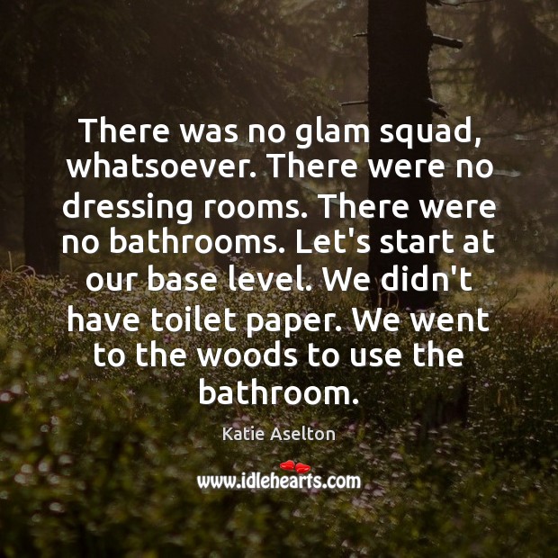 There was no glam squad, whatsoever. There were no dressing rooms. There Image