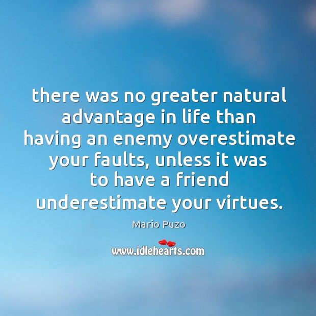 There was no greater natural advantage in life than having an enemy Underestimate Quotes Image